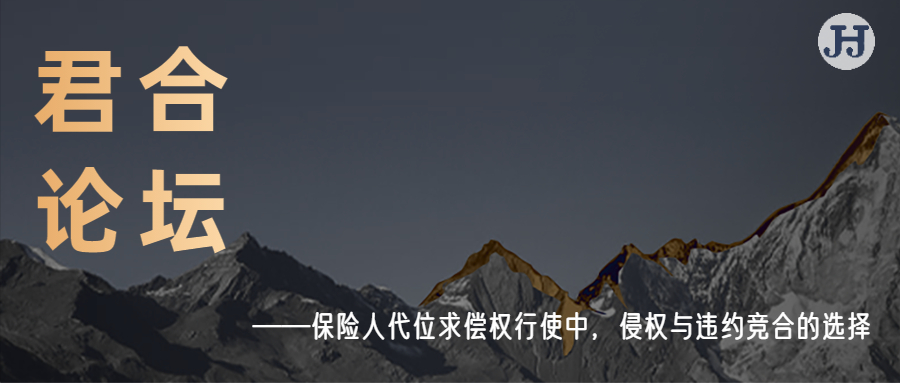 君合论坛|保险人代位求偿权行使中，侵权与违约竞合的选择