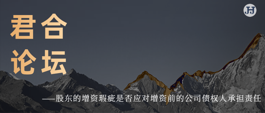 君合论坛 | 股东的增资瑕疵是否应对增资前的公司债权人承担责任