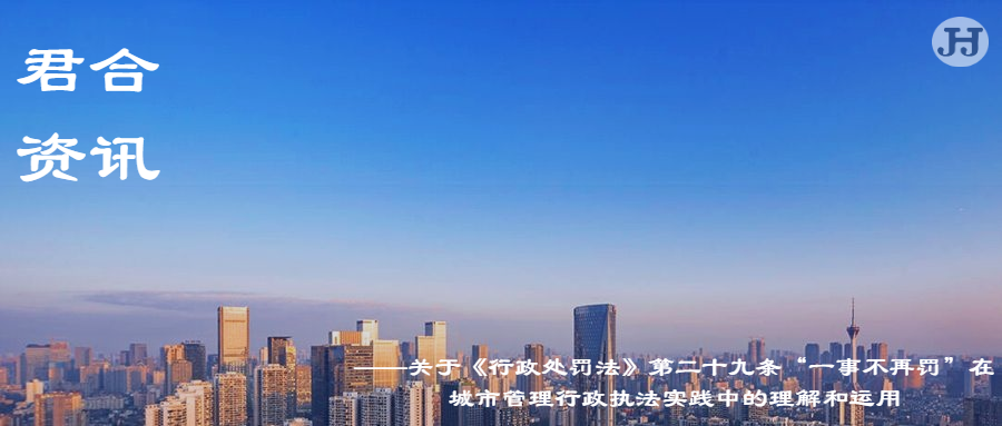 关于《行政处罚法》第二十九条“一事不再罚”在城市管理行政执法实践中的理解和运用