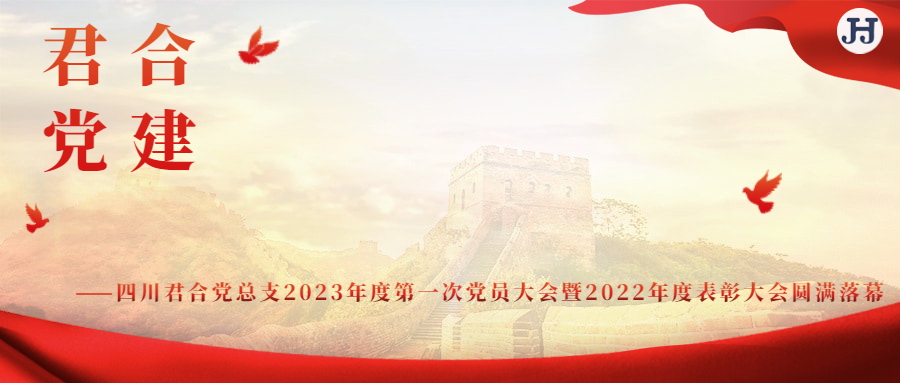 初心如磐 笃行致远|四川君合党总支2023年度**次党员大会暨2022年度表彰大会圆满落幕