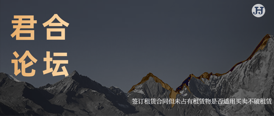 君合论坛 | 签订租赁合同但未占有租赁物是否适用买卖不破租赁