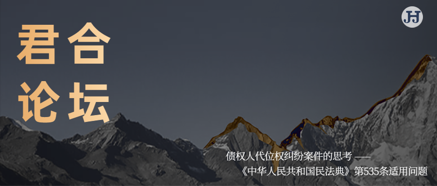 君合论坛 |  债权人代位权纠纷案件的思考  ——《中华人民共和国民法典》第535条适用问题