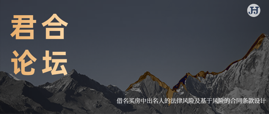 君合论坛 | 借名买房中出名人的法律风险 及基于风险的合同条款设计